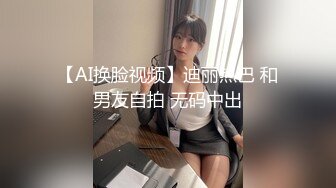 【AI换脸视频】迪丽热巴 和男友自拍 无码中出