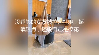 没睡够的女友被拉起打炮，娇嗔轻点，还说自己是校花