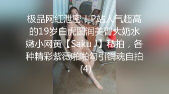 极品网红泄密！P站人气超高的19岁白虎圆润美臀大奶水嫩小网黄【Saku J】私拍，各种精彩紫薇啪啪勾引销魂自拍 (4)