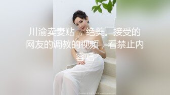 川渝卖妻贴 ，绝美。接受的网友的调教的视频，看禁止内容吧