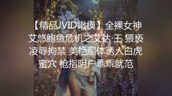 【精品JVID嫩模】全裸女神艾悠鲍鱼危机之艾达·王 猥亵凌辱拘禁 美艳酮体诱人白虎蜜穴 枪指阴户乖乖就范