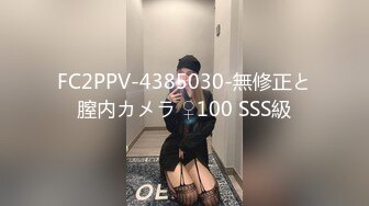 FC2PPV-4385030-無修正と膣内カメラ ♀100 SSS級