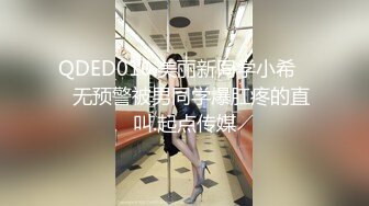 QDED010.美丽新同学小希❤️无预警被男同学爆肛疼的直叫.起点传媒