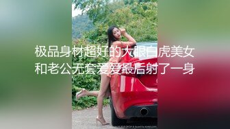 极品身材超好的大眼白虎美女和老公无套爱爱最后射了一身